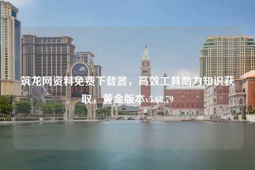 筑龍網(wǎng)資料免費下載器，高效工具助力知識獲取，黃金版本v5.68.79