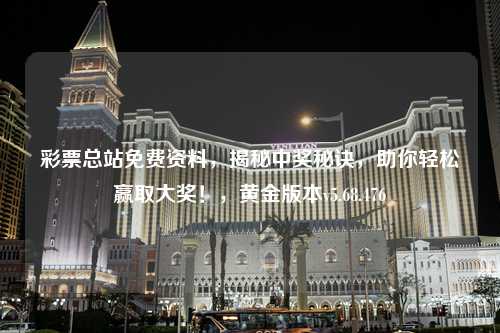 彩票總站免費資料，揭秘中獎秘訣，助你輕松贏取大獎！，黃金版本v5.68.476
